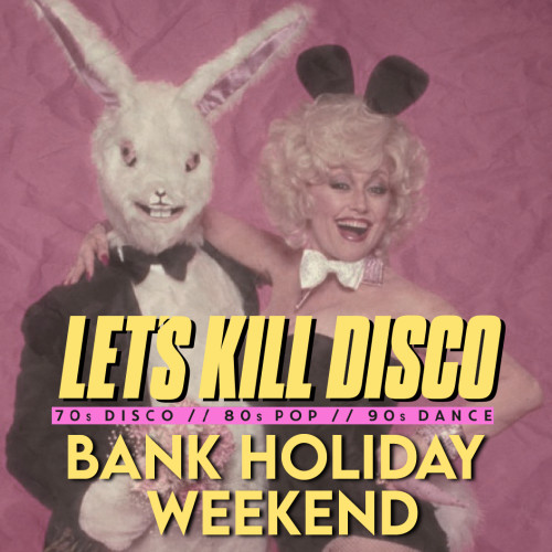 Let's Kill Disco: BANK HOLIDAY WEEKEND